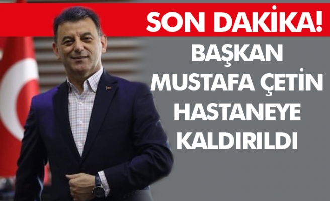 Kapaklı Belediye Başkanı Mustafa Çetin hastaneye kaldırıldı