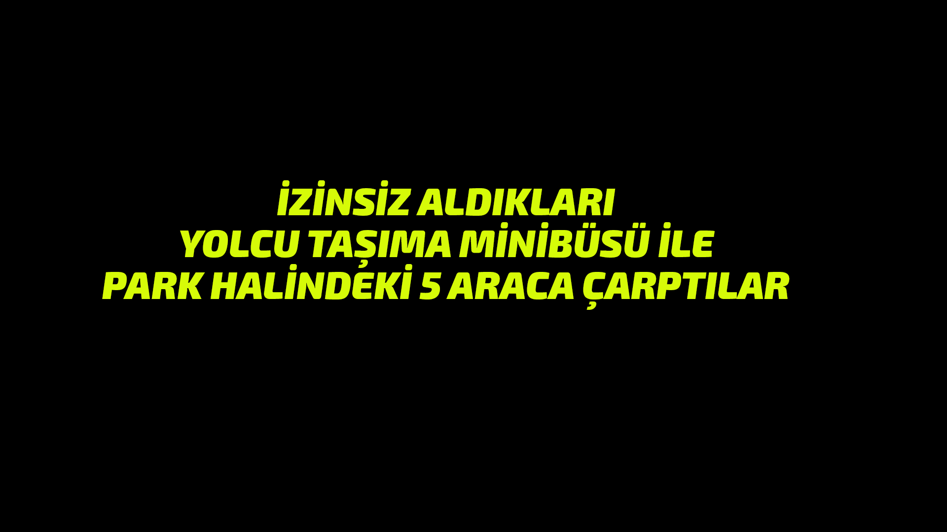 İzinsiz Aldıkları Minibüs ile 5 Araca Çarptılar!