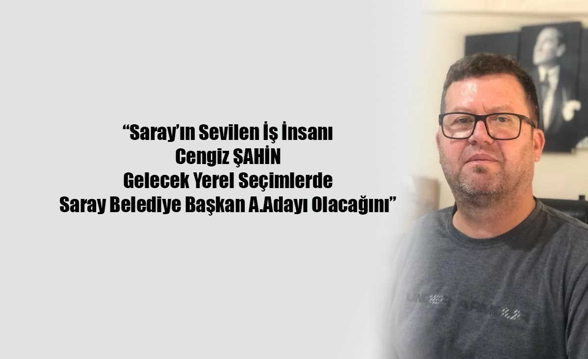 Cengiz Şahin Saray Belediye Başkanlığı A.Adaylığını Açıkladı